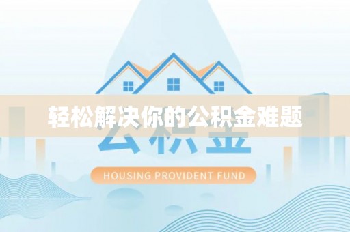 淮南轻松解决你的公积金难题