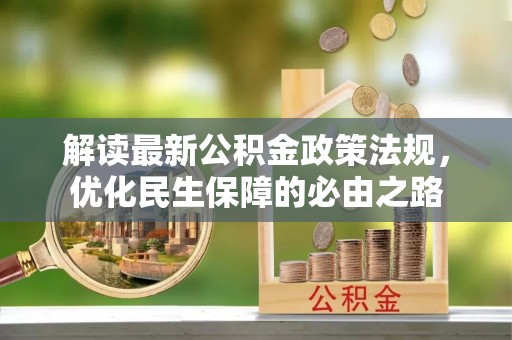 淮南解读最新公积金政策法规，优化民生保障的必由之路