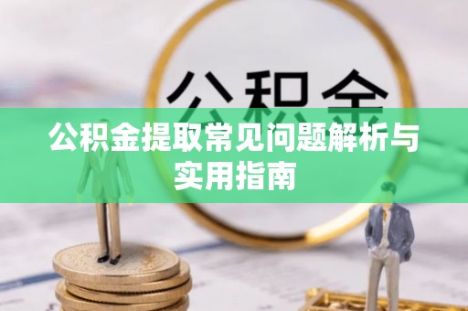 淮南公积金提取常见问题解析与实用指南