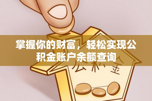 淮南掌握你的财富，轻松实现公积金账户余额查询