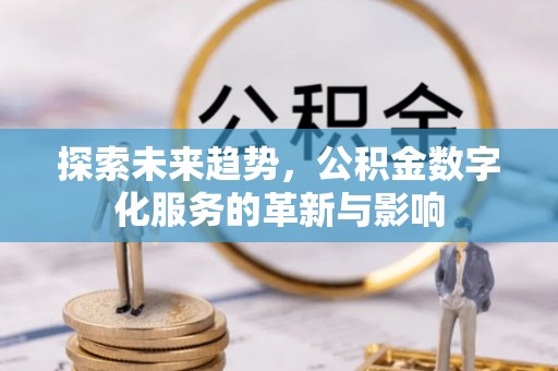 淮南探索未来趋势，公积金数字化服务的革新与影响