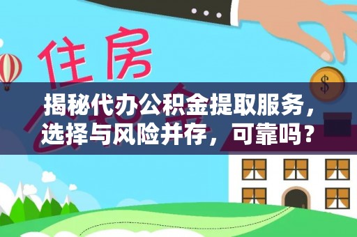 淮南揭秘代办公积金提取服务，选择与风险并存，可靠吗？