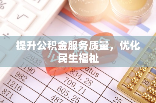 淮南提升公积金服务质量，优化民生福祉