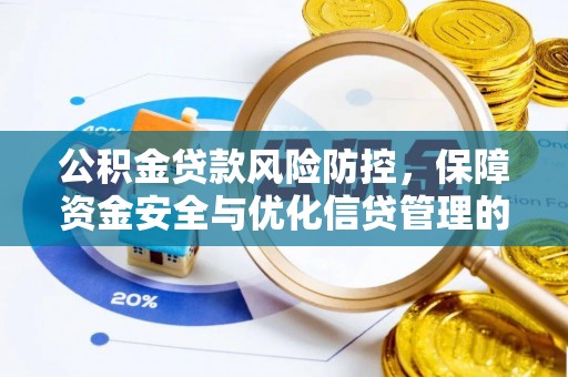 淮南公积金贷款风险防控，保障资金安全与优化信贷管理的关键策略