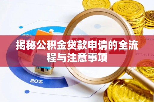 淮南揭秘公积金贷款申请的全流程与注意事项
