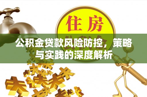 淮南公积金贷款风险防控，策略与实践的深度解析