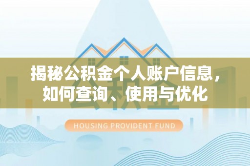 淮南揭秘公积金个人账户信息，如何查询、使用与优化