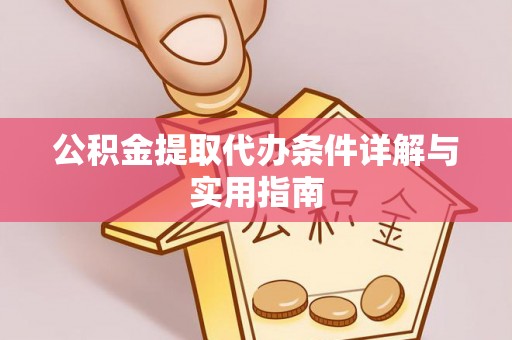 淮南公积金提取代办条件详解与实用指南