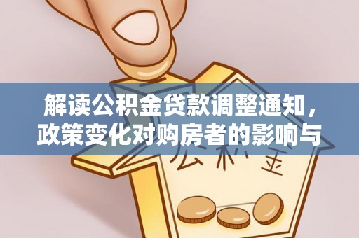 淮南解读公积金贷款调整通知，政策变化对购房者的影响与机遇