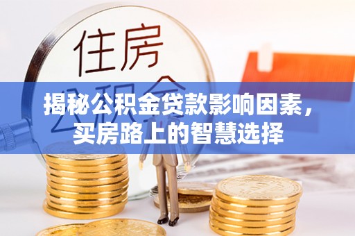 淮南揭秘公积金贷款影响因素，买房路上的智慧选择