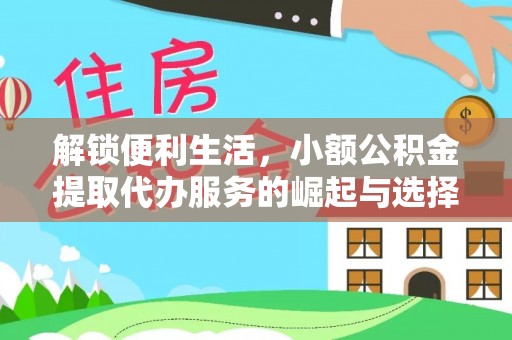 淮南解锁便利生活，小额公积金提取代办服务的崛起与选择