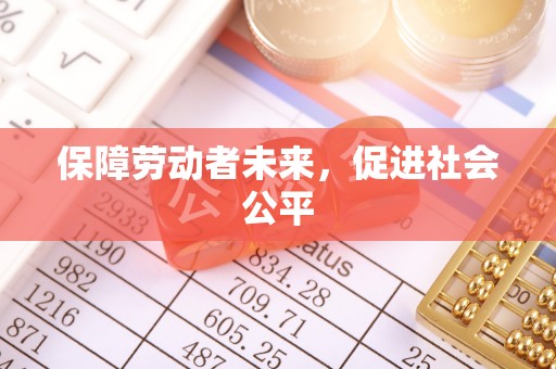 淮南保障劳动者未来，促进社会公平