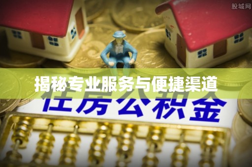 淮南揭秘专业服务与便捷渠道