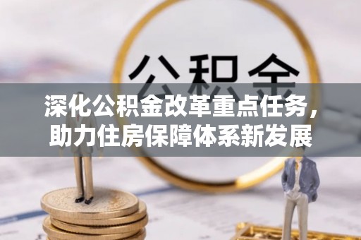 淮南深化公积金改革重点任务，助力住房保障体系新发展