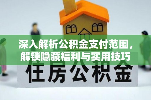淮南深入解析公积金支付范围，解锁隐藏福利与实用技巧