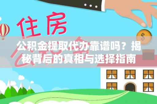 淮南公积金提取代办靠谱吗？揭秘背后的真相与选择指南