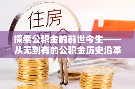 淮南探索公积金的前世今生——从无到有的公积金历史沿革