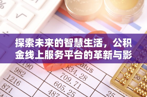 淮南探索未来的智慧生活，公积金线上服务平台的革新与影响