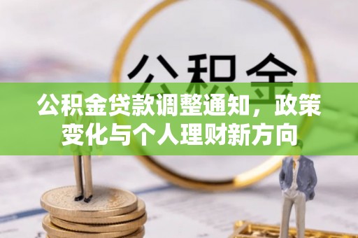 淮南公积金贷款调整通知，政策变化与个人理财新方向