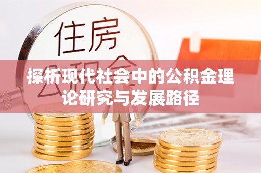淮南探析现代社会中的公积金理论研究与发展路径
