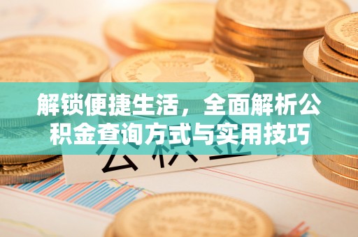 淮南解锁便捷生活，全面解析公积金查询方式与实用技巧
