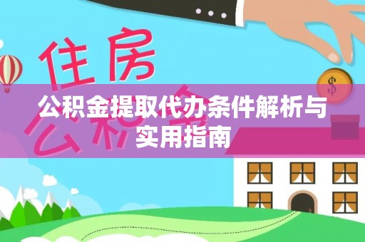 淮南公积金提取代办条件解析与实用指南