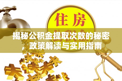 淮南揭秘公积金提取次数的秘密，政策解读与实用指南