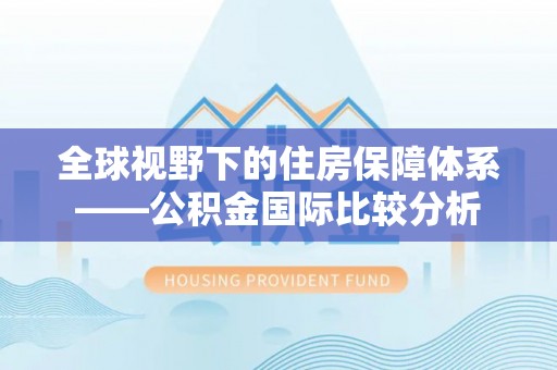 淮南全球视野下的住房保障体系——公积金国际比较分析