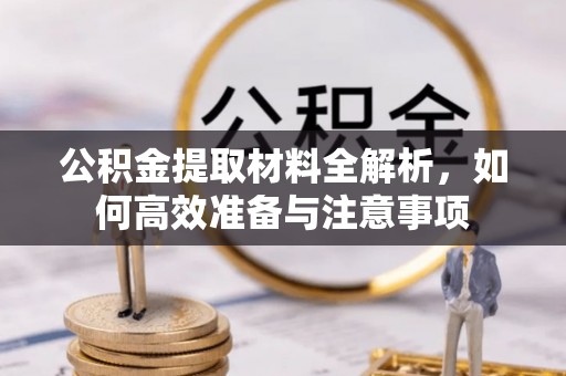 淮南公积金提取材料全解析，如何高效准备与注意事项