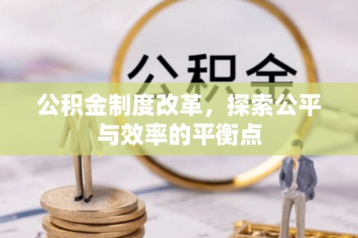 淮南公积金制度改革，探索公平与效率的平衡点