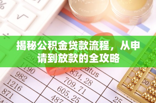淮南揭秘公积金贷款流程，从申请到放款的全攻略