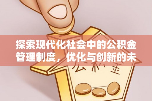 淮南探索现代化社会中的公积金管理制度，优化与创新的未来方向