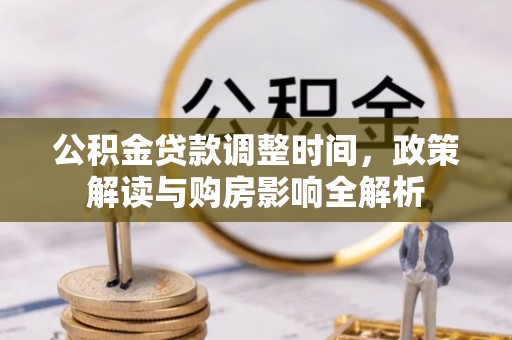 淮南公积金贷款调整时间，政策解读与购房影响全解析