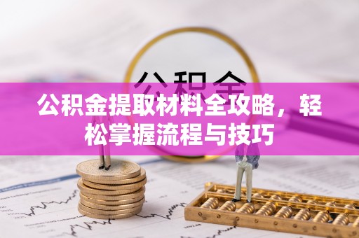 淮南公积金提取材料全攻略，轻松掌握流程与技巧