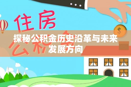 淮南探秘公积金历史沿革与未来发展方向