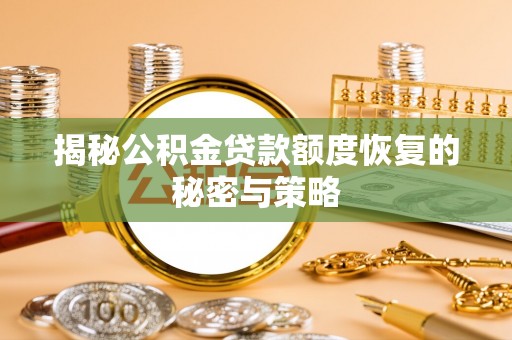 淮南揭秘公积金贷款额度恢复的秘密与策略
