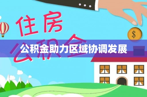 淮南公积金助力区域协调发展