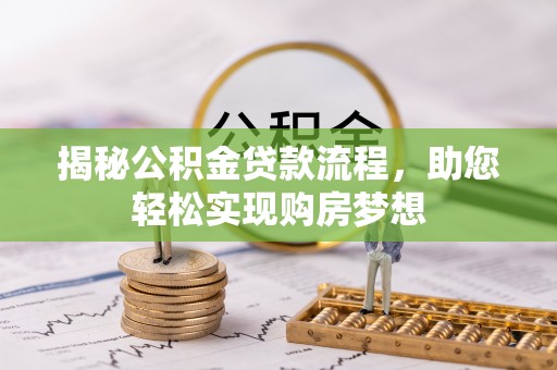 淮南揭秘公积金贷款流程，助您轻松实现购房梦想