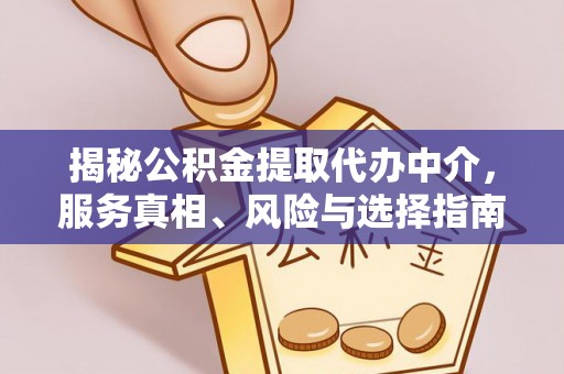 淮南揭秘公积金提取代办中介，服务真相、风险与选择指南