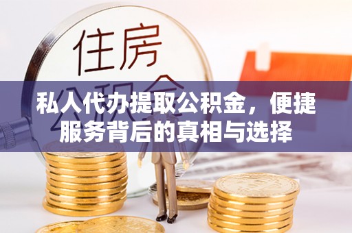淮南私人代办提取公积金，便捷服务背后的真相与选择
