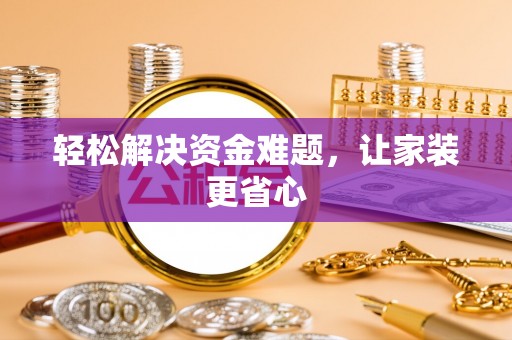 淮南轻松解决资金难题，让家装更省心