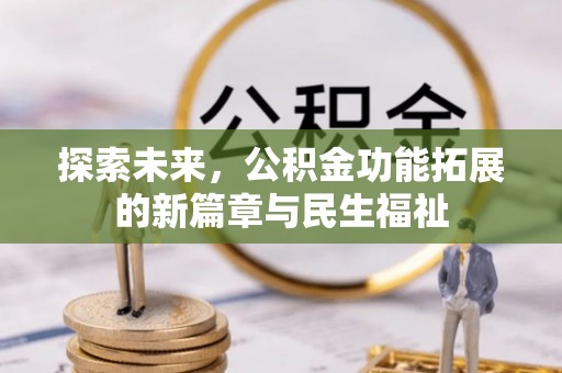 淮南探索未来，公积金功能拓展的新篇章与民生福祉