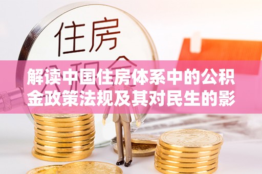 淮南解读中国住房体系中的公积金政策法规及其对民生的影响