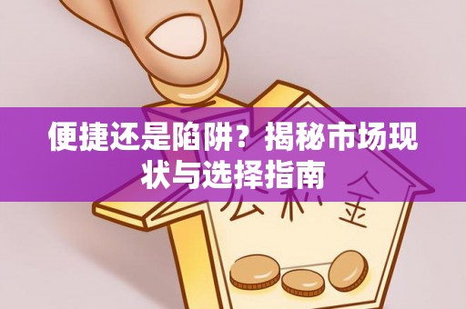 淮南便捷还是陷阱？揭秘市场现状与选择指南