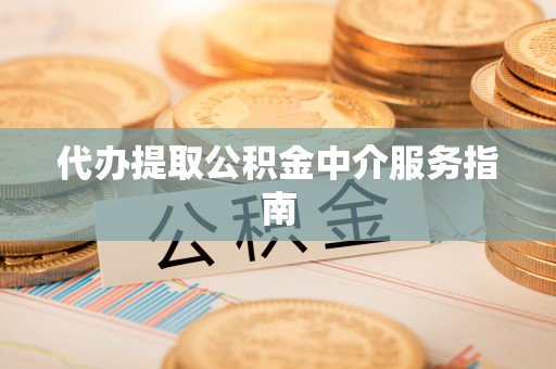 淮南代办提取公积金中介服务指南