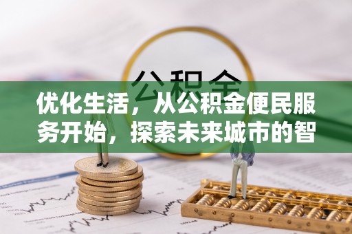 淮南优化生活，从公积金便民服务开始，探索未来城市的智慧管理