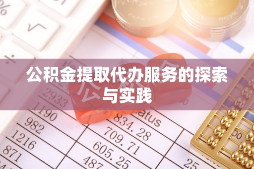 淮南公积金提取代办服务的探索与实践