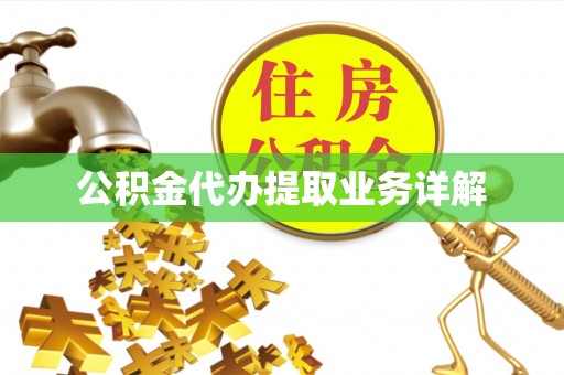 淮南公积金代办提取业务详解