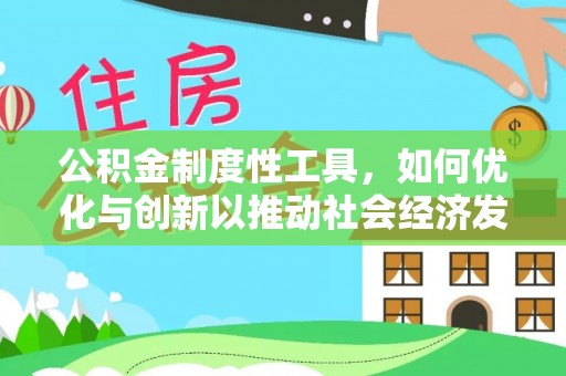 淮南公积金制度性工具，如何优化与创新以推动社会经济发展