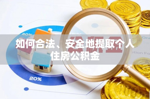 淮南如何合法、安全地提取个人住房公积金